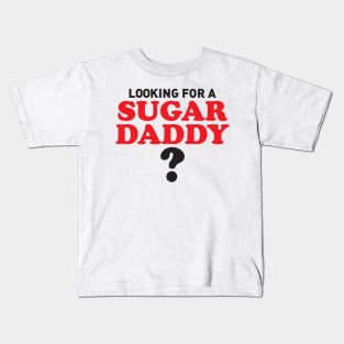 LOKING FOR A SUGAR DADDY? Kids T-Shirt